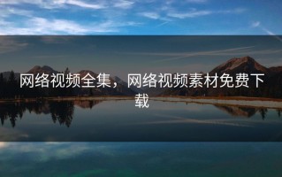 网络视频全集，网络视频素材免费下载
