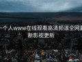 一个人www在线观看高清频道全网最新影视更新