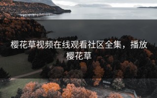 樱花草视频在线观看社区全集，播放樱花草