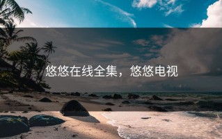 悠悠在线全集，悠悠电视