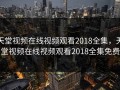 天堂视频在线视频观看2018全集，天堂视频在线视频观看2018全集免费