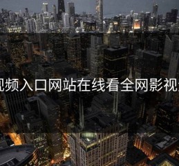 18视频入口网站在线看全网影视资源