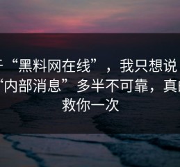关于“黑料网在线”，我只想说：所谓“内部消息”多半不可靠，真的能救你一次